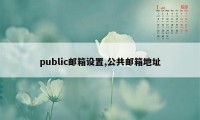 public邮箱设置,公共邮箱地址