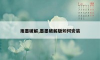 雨墨破解,墨墨破解版如何安装