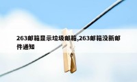 263邮箱显示垃圾邮箱,263邮箱没新邮件通知