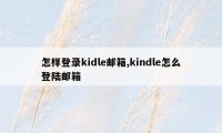 怎样登录kidle邮箱,kindle怎么登陆邮箱