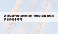 通话记录和微信同步软件,通话记录和微信同步软件哪个好用