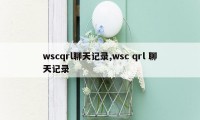 wscqrl聊天记录,wsc qrl 聊天记录