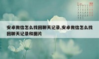 安卓微信怎么找回聊天记录,安卓微信怎么找回聊天记录和图片