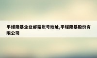 平煤隆基企业邮箱账号地址,平煤隆基股份有限公司