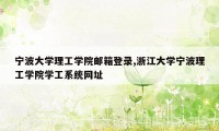 宁波大学理工学院邮箱登录,浙江大学宁波理工学院学工系统网址