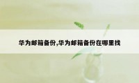 华为邮箱备份,华为邮箱备份在哪里找