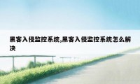 黑客入侵监控系统,黑客入侵监控系统怎么解决