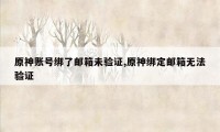 原神账号绑了邮箱未验证,原神绑定邮箱无法验证