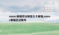 naver邮箱可以绑定几个邮箱,naver邮箱忘记账号