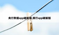 央行数据app破解版,银行app破解版