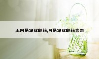 王网易企业邮箱,网易企业邮箱官网