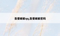 吾爱破解qq,吾爱破解密码