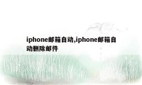 iphone邮箱自动,iphone邮箱自动删除邮件