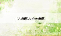 iqtv破解,iq fmea破解