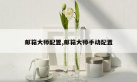 邮箱大师配置,邮箱大师手动配置