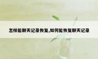 怎样能聊天记录恢复,如何能恢复聊天记录