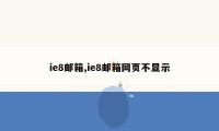 ie8邮箱,ie8邮箱网页不显示