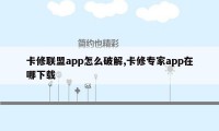 卡修联盟app怎么破解,卡修专家app在哪下载