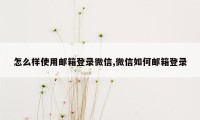 怎么样使用邮箱登录微信,微信如何邮箱登录