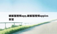 破解版视频app,破解版视频appios安装