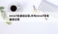 nova7无通话记录,华为nova7没有通话记录