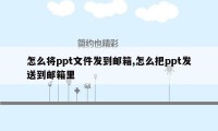 怎么将ppt文件发到邮箱,怎么把ppt发送到邮箱里