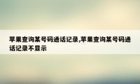 苹果查询某号码通话记录,苹果查询某号码通话记录不显示