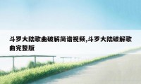 斗罗大陆歌曲破解简谱视频,斗罗大陆破解歌曲完整版