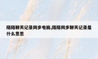 陌陌聊天记录同步电脑,陌陌同步聊天记录是什么意思