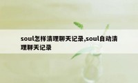 soul怎样清理聊天记录,soul自动清理聊天记录