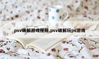 psv破解游戏视频,psv破解玩ps游戏