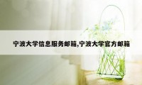 宁波大学信息服务邮箱,宁波大学官方邮箱