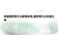 快递退款用什么邮箱申请,退款用什么快递公司