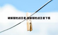 破解版枪战王者,破解版枪战王者下载