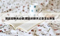 屏蔽后聊天记录,屏蔽的聊天记录怎么恢复