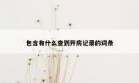 包含有什么查到开房记录的词条