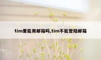 tim里能用邮箱吗,tim不能登陆邮箱