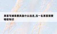 黑客写病毒要具备什么信息,当一名黑客需要哪些知识