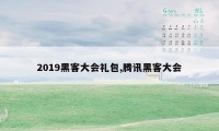 2019黑客大会礼包,腾讯黑客大会