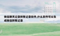 微信聊天记录转账记录软件,什么软件可以生成微信转账记录