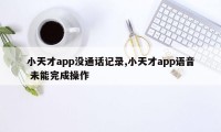 小天才app没通话记录,小天才app语音 未能完成操作