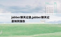 jabber聊天记录,jabber聊天记录如何保存