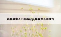 最强黑客入门画画app,黑客怎么画帅气