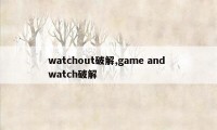 watchout破解,game and watch破解