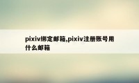 pixiv绑定邮箱,pixiv注册账号用什么邮箱