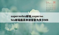 supernotes邮箱,supernotes邮箱最高申请容量为多少MB