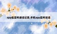 app能监听通话记录,手机app监听说话