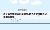 老子去学校聊天记录图片,老子去学校聊天记录图片带字