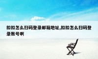 扣扣怎么扫码登录邮箱地址,扣扣怎么扫码登录账号啊