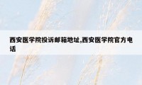 西安医学院投诉邮箱地址,西安医学院官方电话